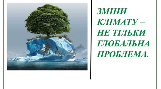 ЗМІНИ КЛІМАТУ – НЕ ТІЛЬКИ ГЛОБАЛЬНА ПРОБЛЕМА